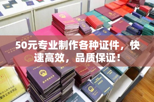 浠水50元专业制作各种证件，快速高效，品质保证！