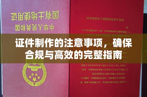 浠水证件制作的注意事项，确保合规与高效的完整指南