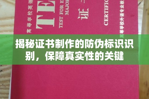 浠水揭秘证书制作的防伪标识识别，保障真实性的关键