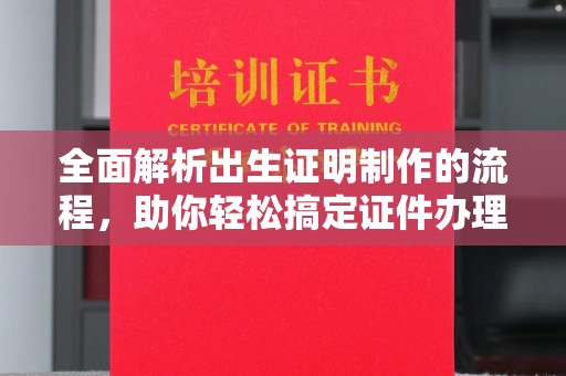 浠水全面解析出生证明制作的流程，助你轻松搞定证件办理