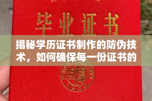 浠水揭秘学历证书制作的防伪技术，如何确保每一份证书的真实性