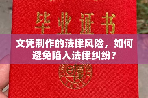 浠水文凭制作的法律风险，如何避免陷入法律纠纷？