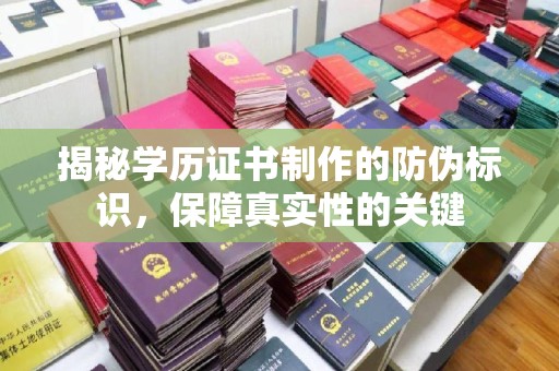 浠水揭秘学历证书制作的防伪标识，保障真实性的关键