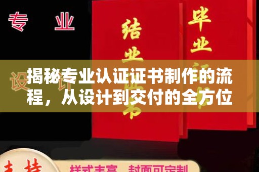 浠水揭秘专业认证证书制作的流程，从设计到交付的全方位指南