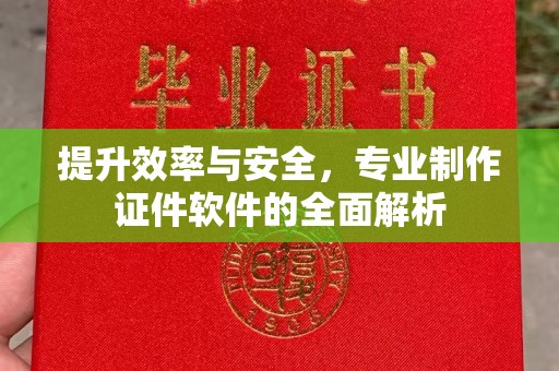 浠水提升效率与安全，专业制作证件软件的全面解析